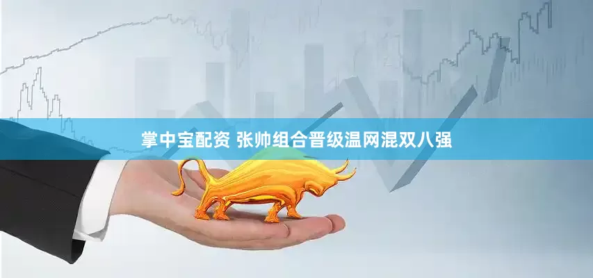 掌中宝配资 张帅组合晋级温网混双八强