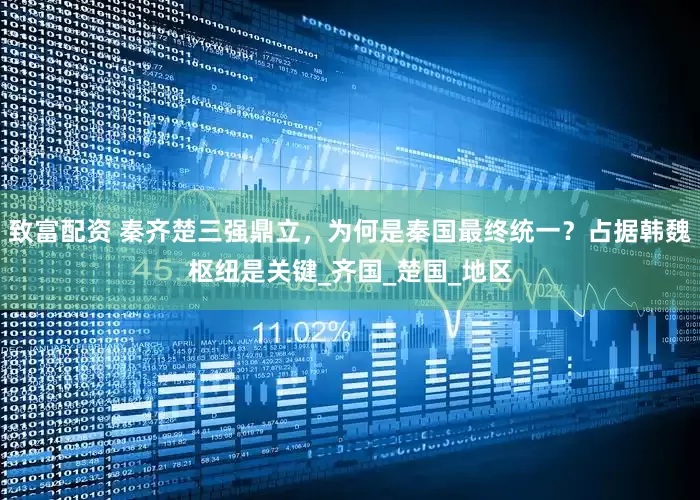 致富配资 秦齐楚三强鼎立，为何是秦国最终统一？占据韩魏枢纽是关键_齐国_楚国_地区