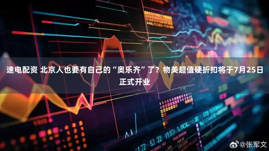 速电配资 北京人也要有自己的“奥乐齐”了？物美超值硬折扣将于7月25日正式开业