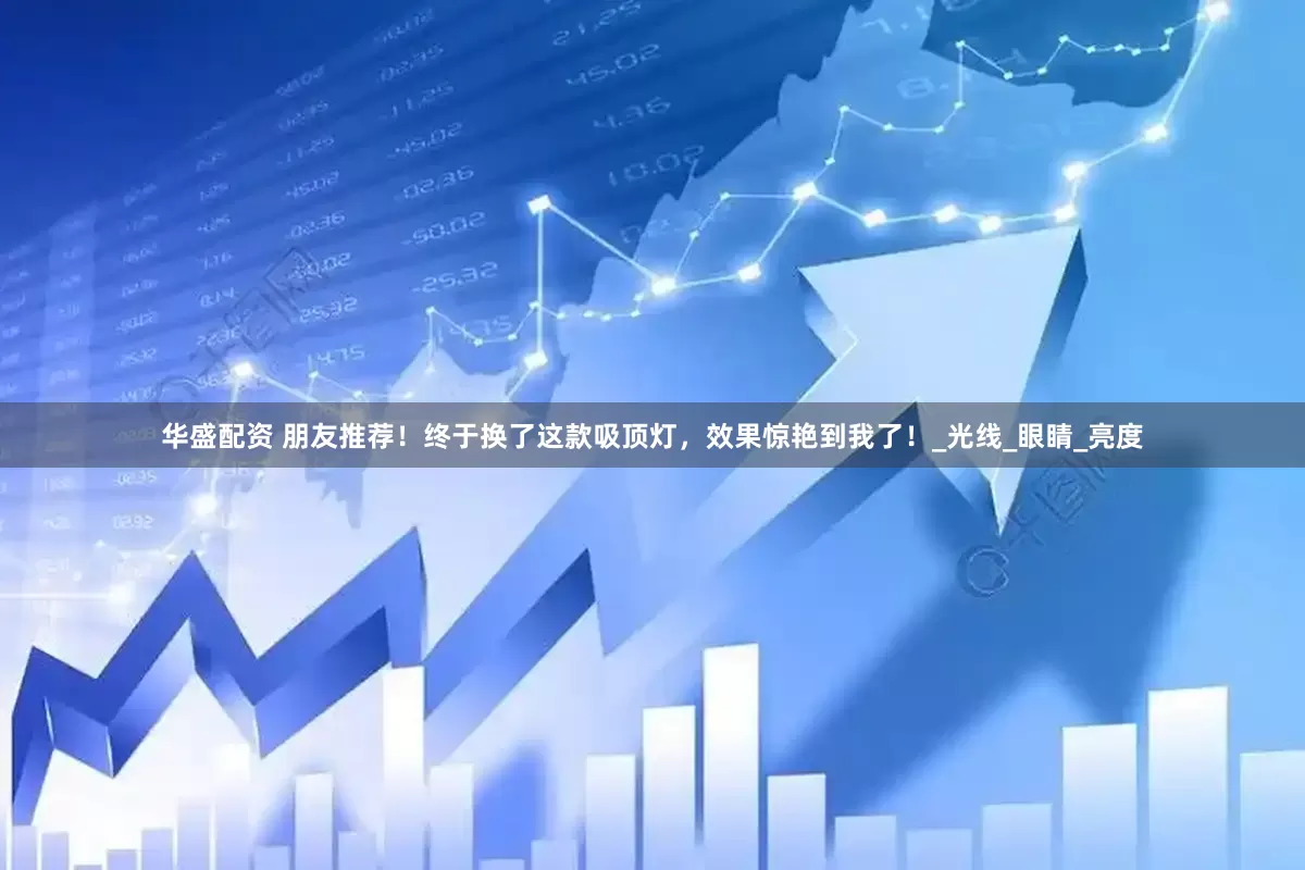 华盛配资 朋友推荐！终于换了这款吸顶灯，效果惊艳到我了！_光线_眼睛_亮度
