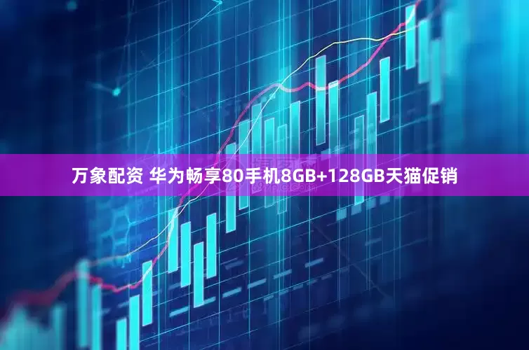 万象配资 华为畅享80手机8GB+128GB天猫促销