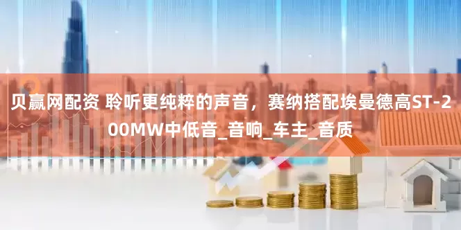贝赢网配资 聆听更纯粹的声音，赛纳搭配埃曼德高ST-200MW中低音_音响_车主_音质