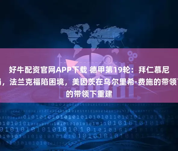 好牛配资官网APP下载 德甲第19轮：拜仁慕尼黑出局，法兰克福陷困境，美因茨在乌尔里希·费施的带领下重建